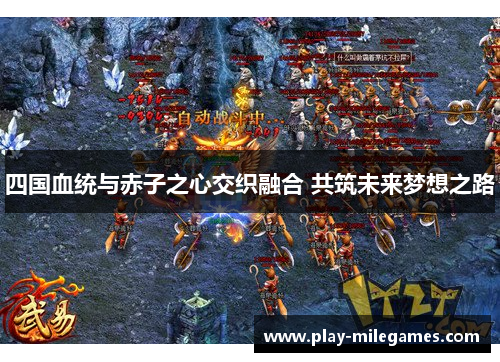 四国血统与赤子之心交织融合 共筑未来梦想之路