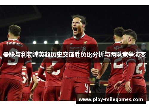 曼联与利物浦英超历史交锋胜负比分析与两队竞争演变