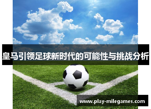 皇马引领足球新时代的可能性与挑战分析
