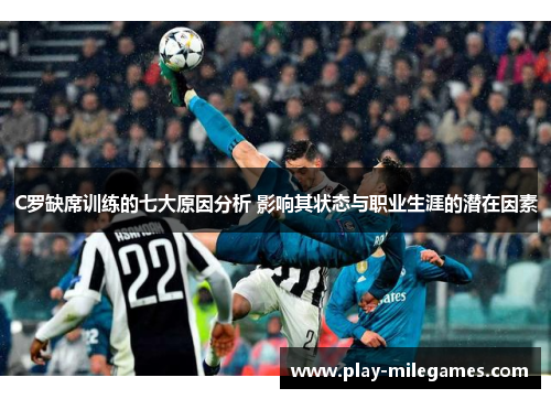 C罗缺席训练的七大原因分析 影响其状态与职业生涯的潜在因素