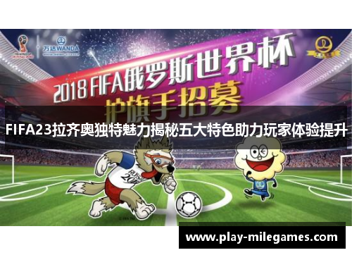 FIFA23拉齐奥独特魅力揭秘五大特色助力玩家体验提升
