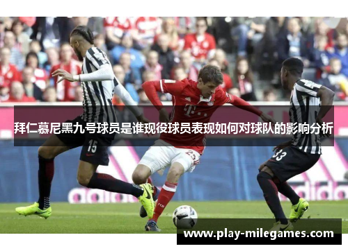 拜仁慕尼黑九号球员是谁现役球员表现如何对球队的影响分析